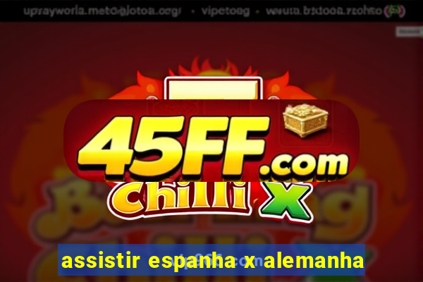 assistir espanha x alemanha